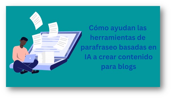 Cómo ayudan las herramientas de parafraseo basadas en IA a crear ...
